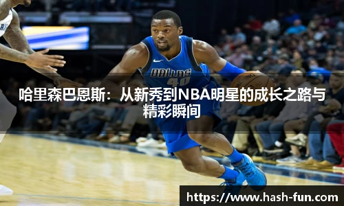 哈里森巴恩斯：从新秀到NBA明星的成长之路与精彩瞬间